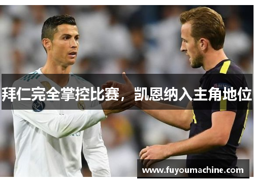拜仁完全掌控比赛，凯恩纳入主角地位