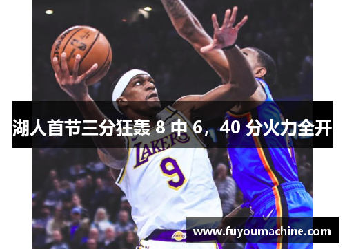 湖人首节三分狂轰 8 中 6，40 分火力全开